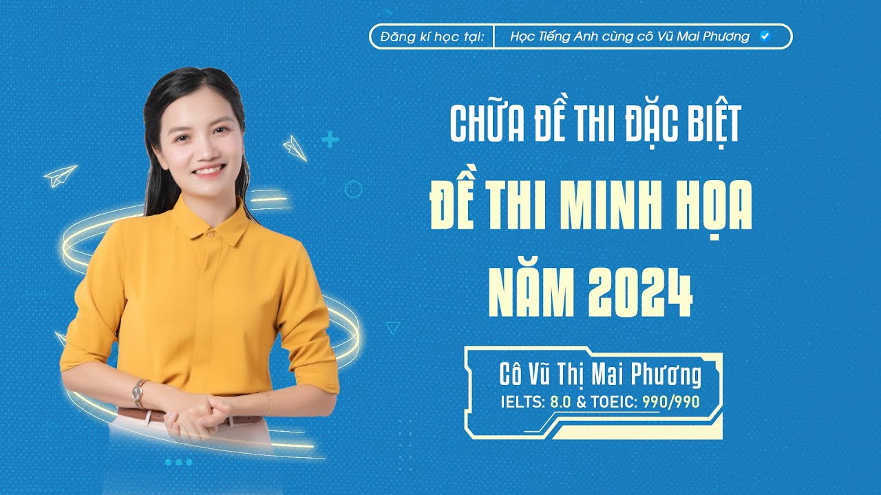 CHỮA CHI TIẾT 50 CÂU ĐỀ THI MINH HỌA MÔN TIẾNG ANH NĂM 2024