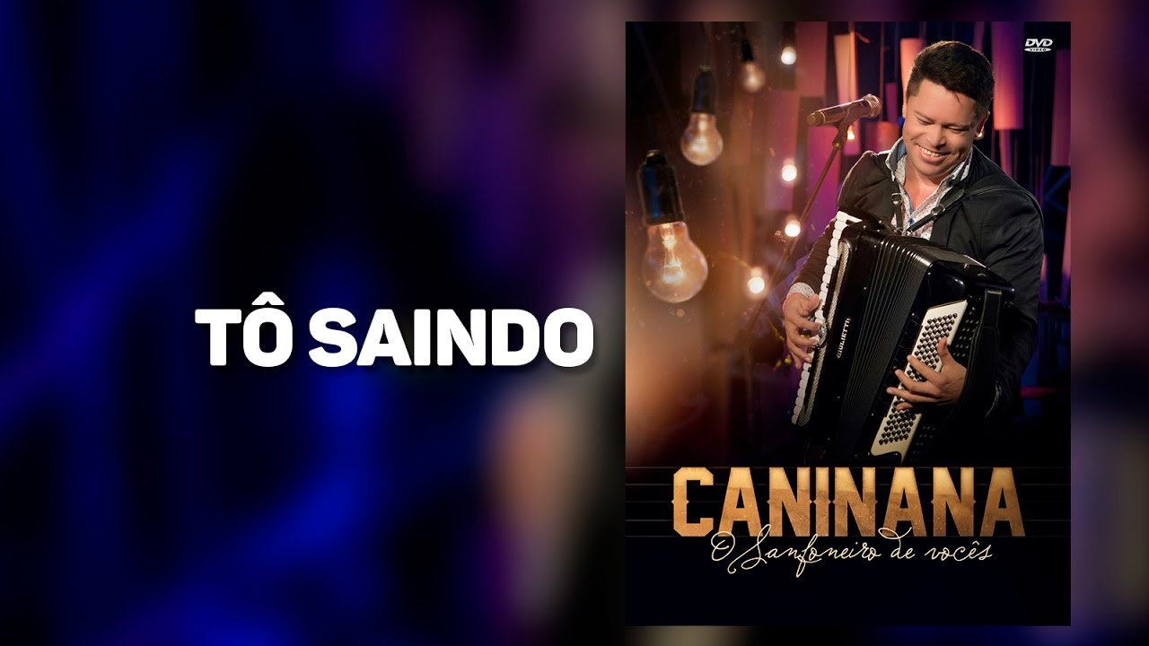 CANINANA - T&ocirc; Saindo