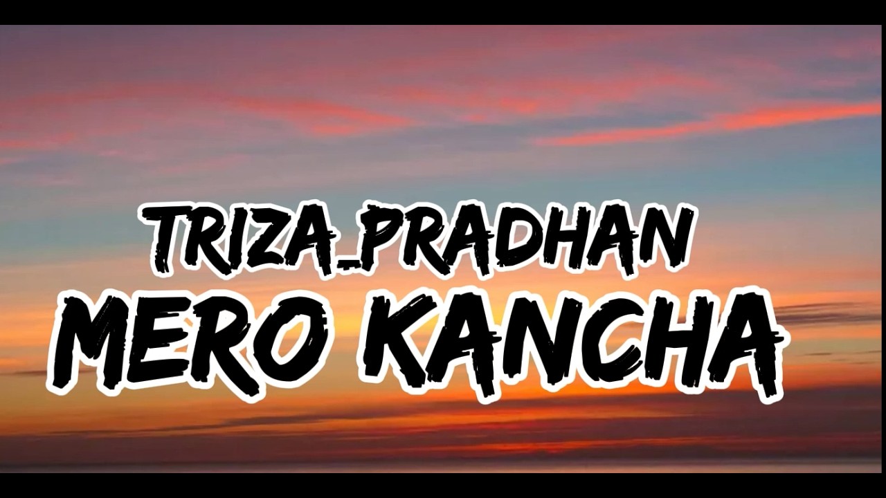 Triza Pradhan - MERO KANCHA [ lyrical ] best version ||