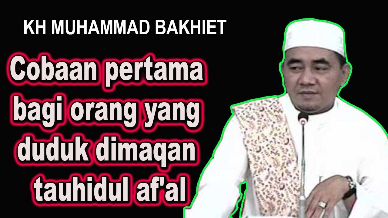 Cobaan pertama bagi orang yang duduk dimaqan tauhidul af'al ~ KH Muhammad Bakiet
