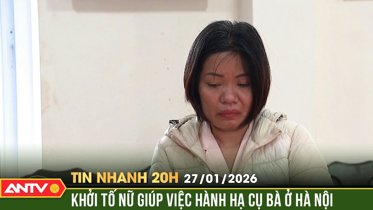 Tin nhanh 20h ngày 27/1: Khởi tố nữ giúp việc đánh tới tấp cụ bà ở Hà Nội | ANTV