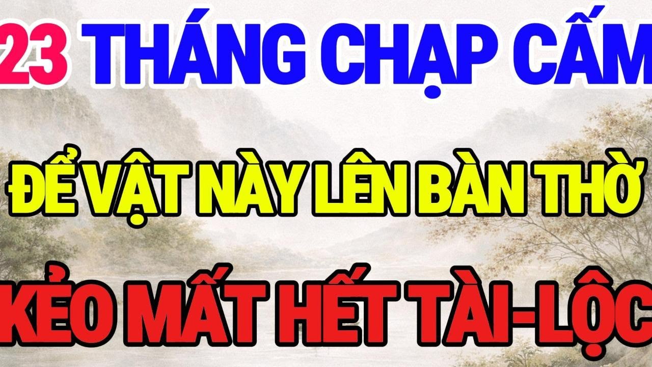 23 THÁNG CHẠP: CẤM ĐỂ VẬT NÀY LÊN BÀN THỜ, KẺO VỠ NỢ LỤI BẠI!#camnhanphongthy365
