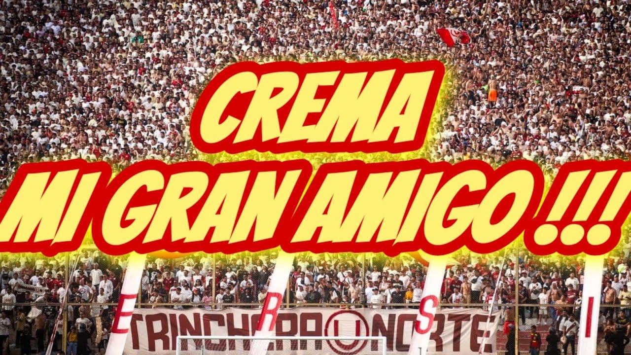 CREMA, MI GRAN AMIGO ! TRINCHERA NORTE - UNIVERSITARIO DE DEPORTES  [CANCION & LETRA]