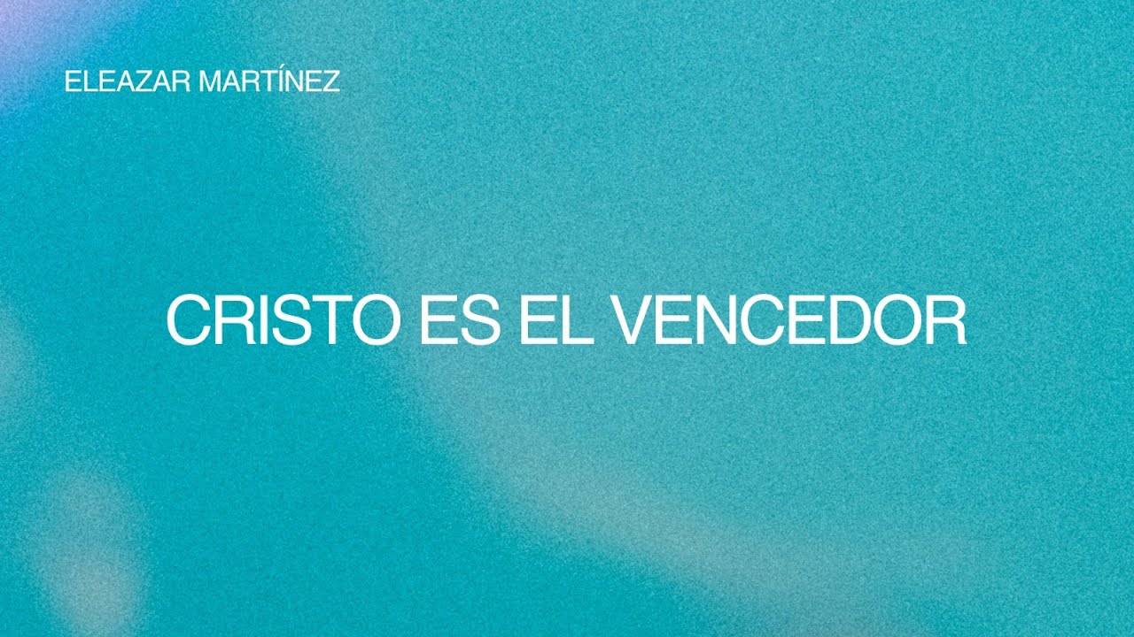 Cristo es el vencedor - Eleazar Martínez