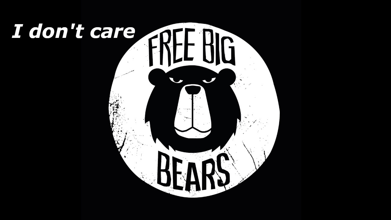 I dont Care - Free Big Bears