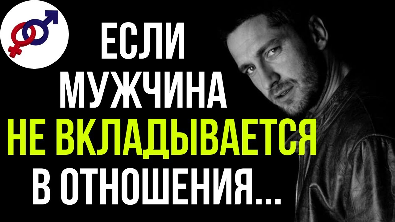 Что делать, если мужчина НЕ ВКЛАДЫВАЕТСЯ в отношения?