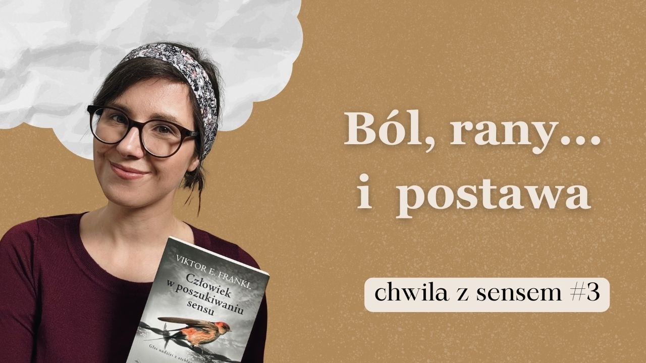 Ból, rany i... postawa | logoterapia| Chwila z sensem #3
