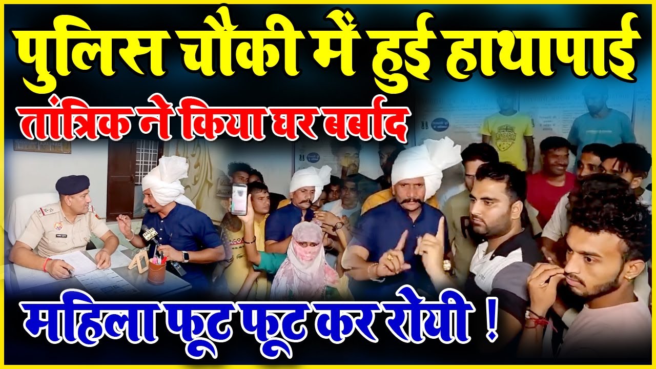 पुलिस चौकी में हुई हाथापाई, तांत्रिक ने किया घर बर्बाद, महिला फूट फूट कर रोयी ! धरमू लाइव
