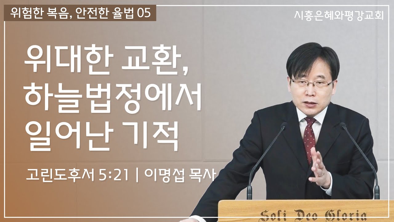 위험한 복음, 안전한 율법 05 위대한 교환, 하늘법정에서 일어난 기적 (고후 5:21) 250125
