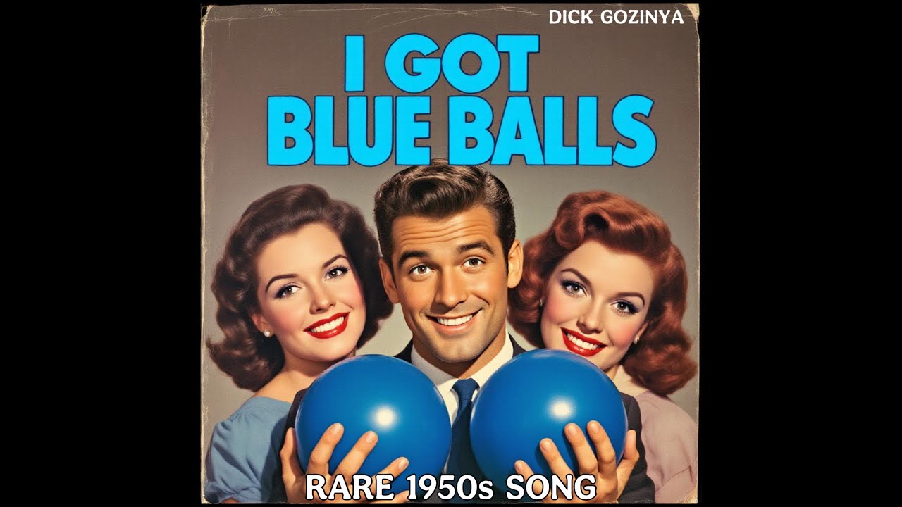 I Got Blue Blue Balls (Banned 50s Song) by Dick Gozinya / Forgotten Songs of the 1950s