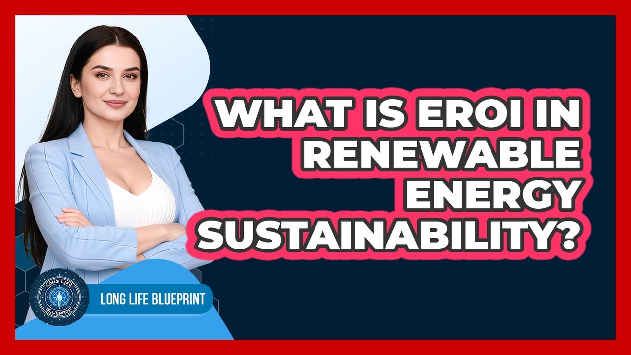 What Is EROI In Renewable Energy Sustainability? - Long Life Blueprint
