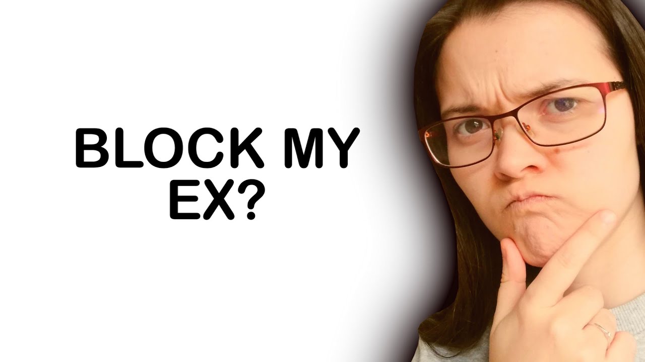 Should I BLOCK My Ex? When it's okay and not okay to block your ex