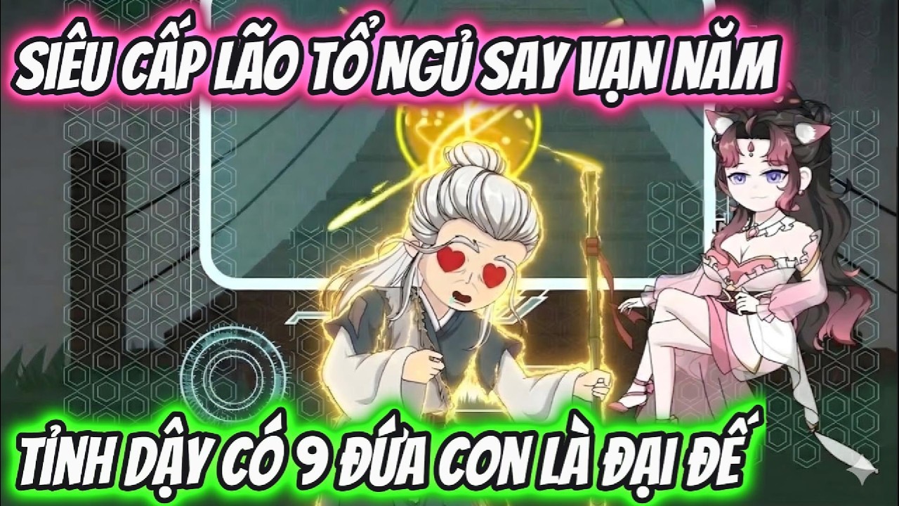 Siêu Cấp Lão Tổ Ngủ Say Vạn Năm Tỉnh Dậy Có 9 Đứa Con Là Đại Đế | Xỉn VietSub