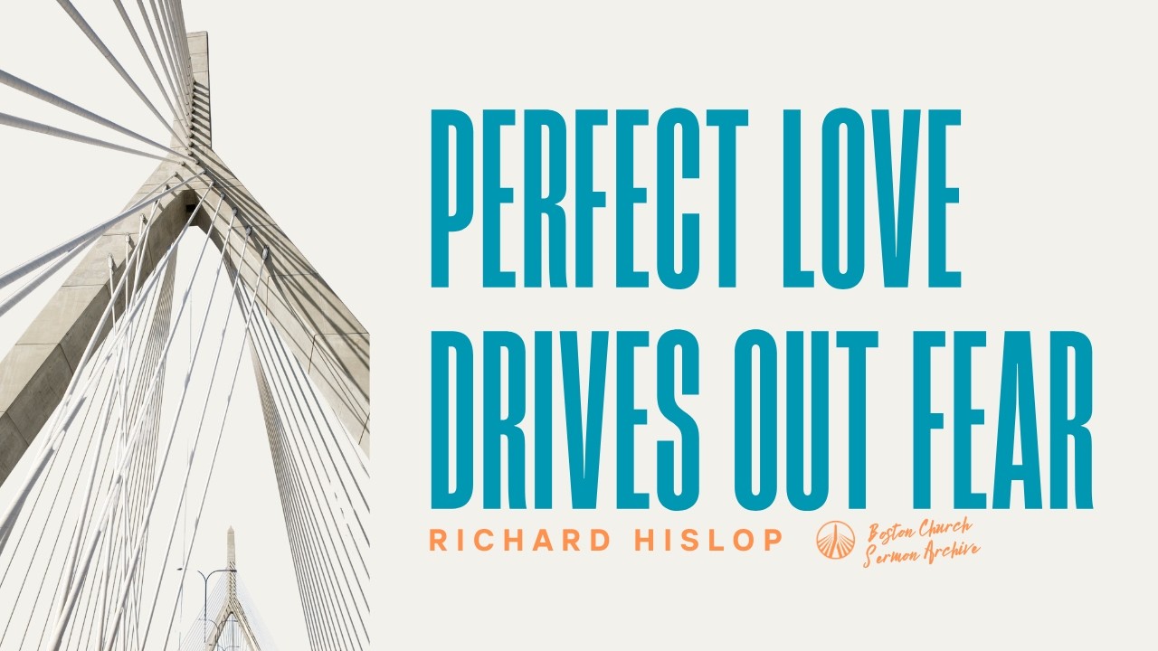 Perfect Love Drives Out Fear | Richard Hislop | Boston Church Sermon Archive