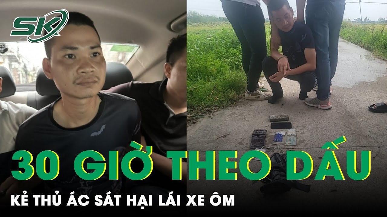 Hồi Hộp 30 Giờ Theo Dấu Kẻ Thủ Ác Điều Lái Xe Ôm Ra Nghĩa Trang Sát Hại, Cướp Của Ở Hà Nội