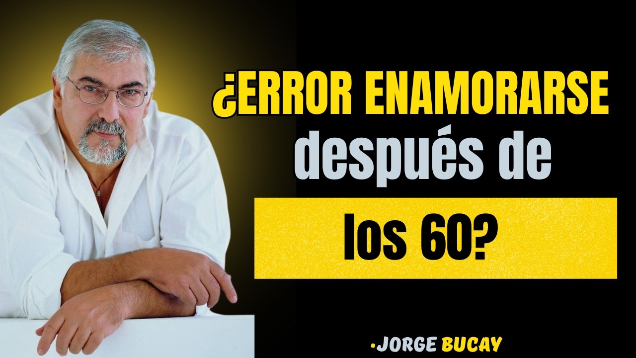 ¿Error enamorarse después de los 60? || JORGE BUCAY
