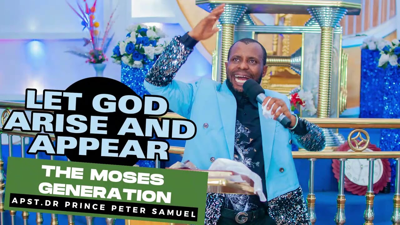 LET GOD ARISE AND APPEAR (THE MOSES GENERATION) 🔥By Apostle Dr. Amb. Prince Peter Samuel