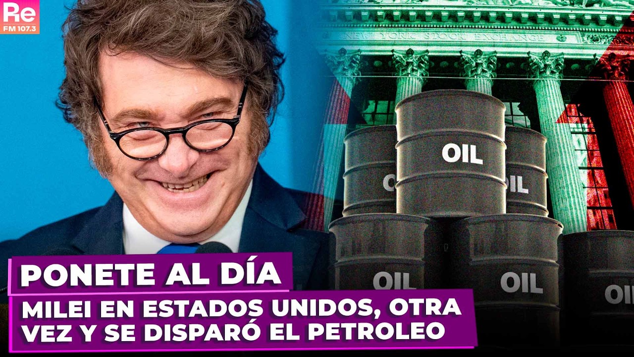 MILEI EN ESTADOS UNIDOS, OTRA VEZ y se disparó el PETROLEO ¿Qué pasa con la NAFTA | Portate Bien