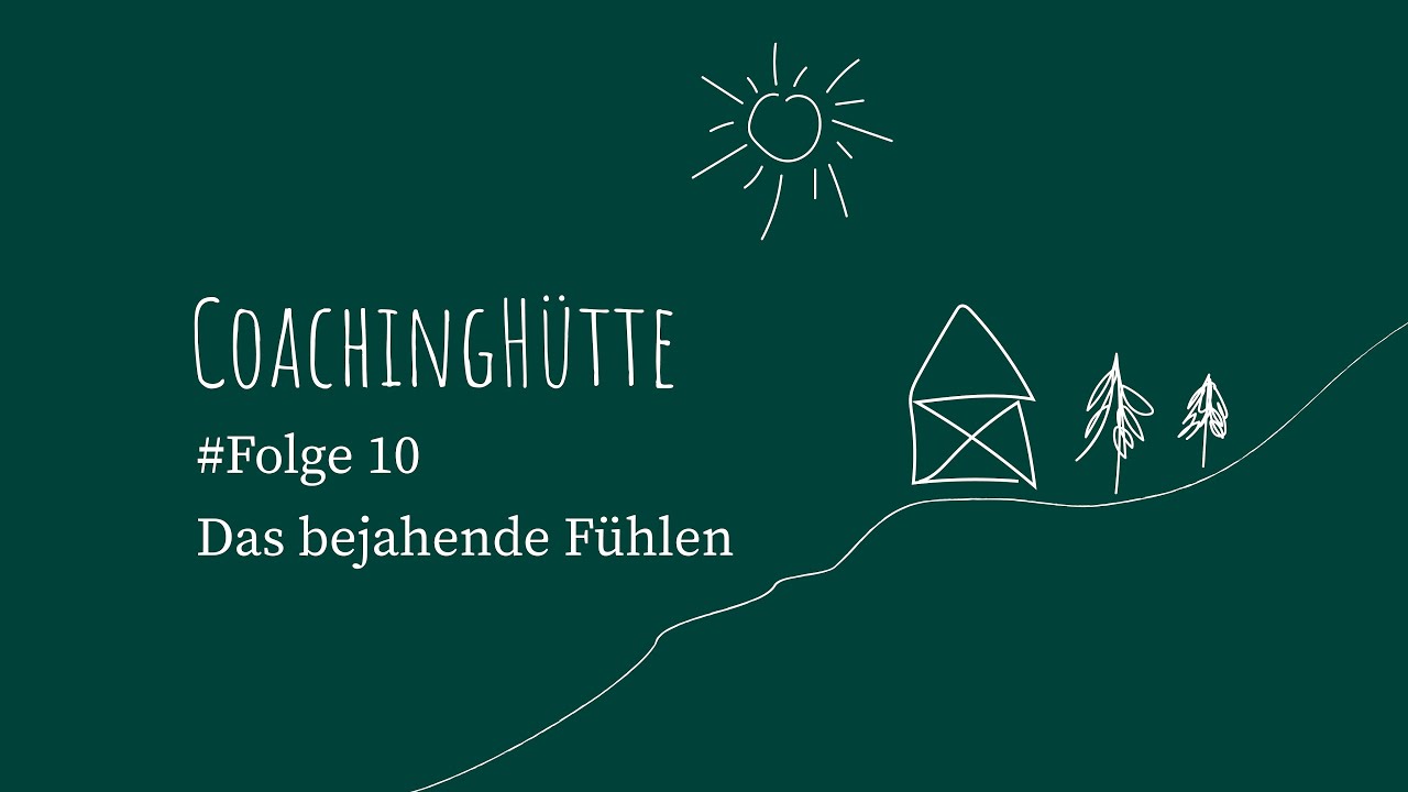 CoachingH&uuml;tte | #10 | Das bejahende F&uuml;hlen - Sage ja zu deinen Gef&uuml;hlen