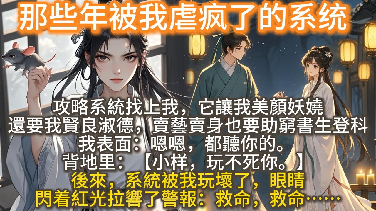 完結爽文：那些年被我虐瘋了的系統。攻略系統找上我。它讓我美豔妖嬈，還要我賢良淑德，賣藝賣身也要助窮書生登科。我表面：嗯嗯，都聽你的。背地裡：玩不死你。後來，系統被我玩壞了，眼睛閃着紅光拉響了警報：救命