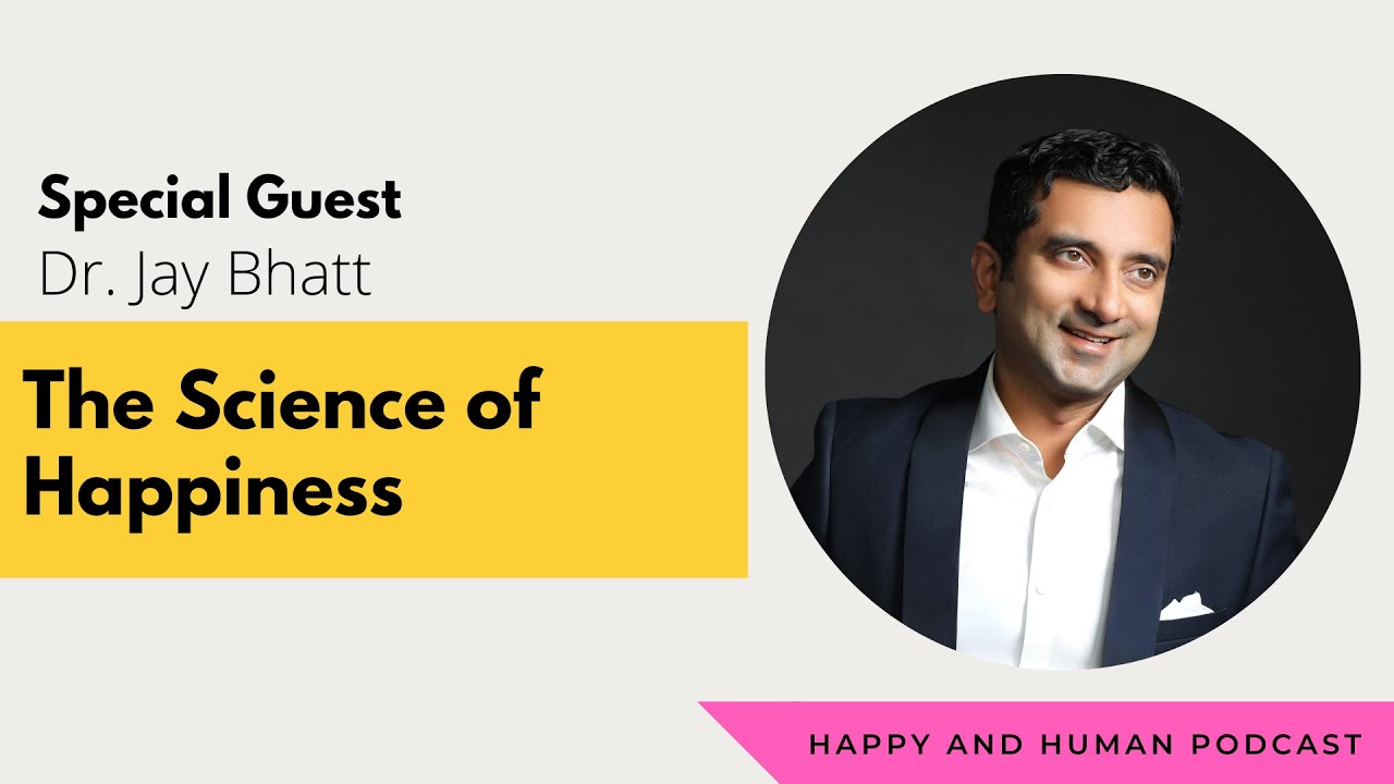 The Science of Happiness: A Conversation with Dr. Jay Bhatt