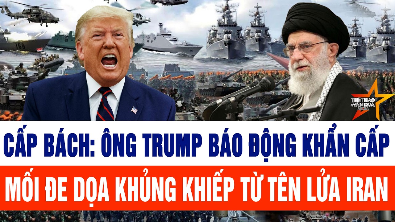Tin thế giới: Cấp bách: Ông Trump báo động khẩn cấp mối đe dọa khủng khiếp từ tên lửa Iran