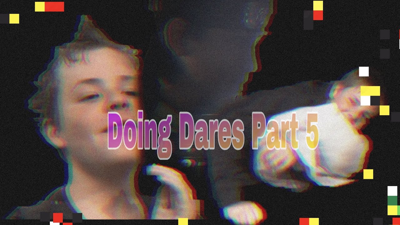 Doing Dares Part 5
