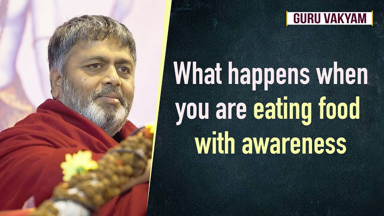 Guru Vakyam English, Episode 394 : What happens when you are eating food with awareness.