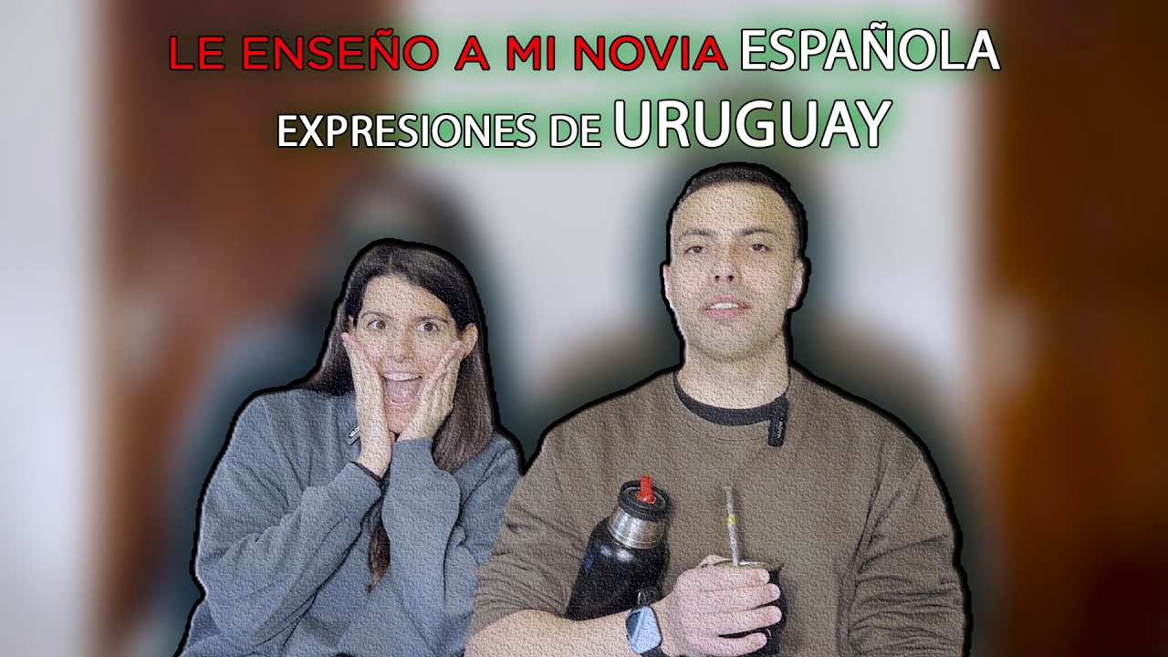 ¿SABRÁ mi novia ESPAÑOLA estas expresiones URUGUAYAS?