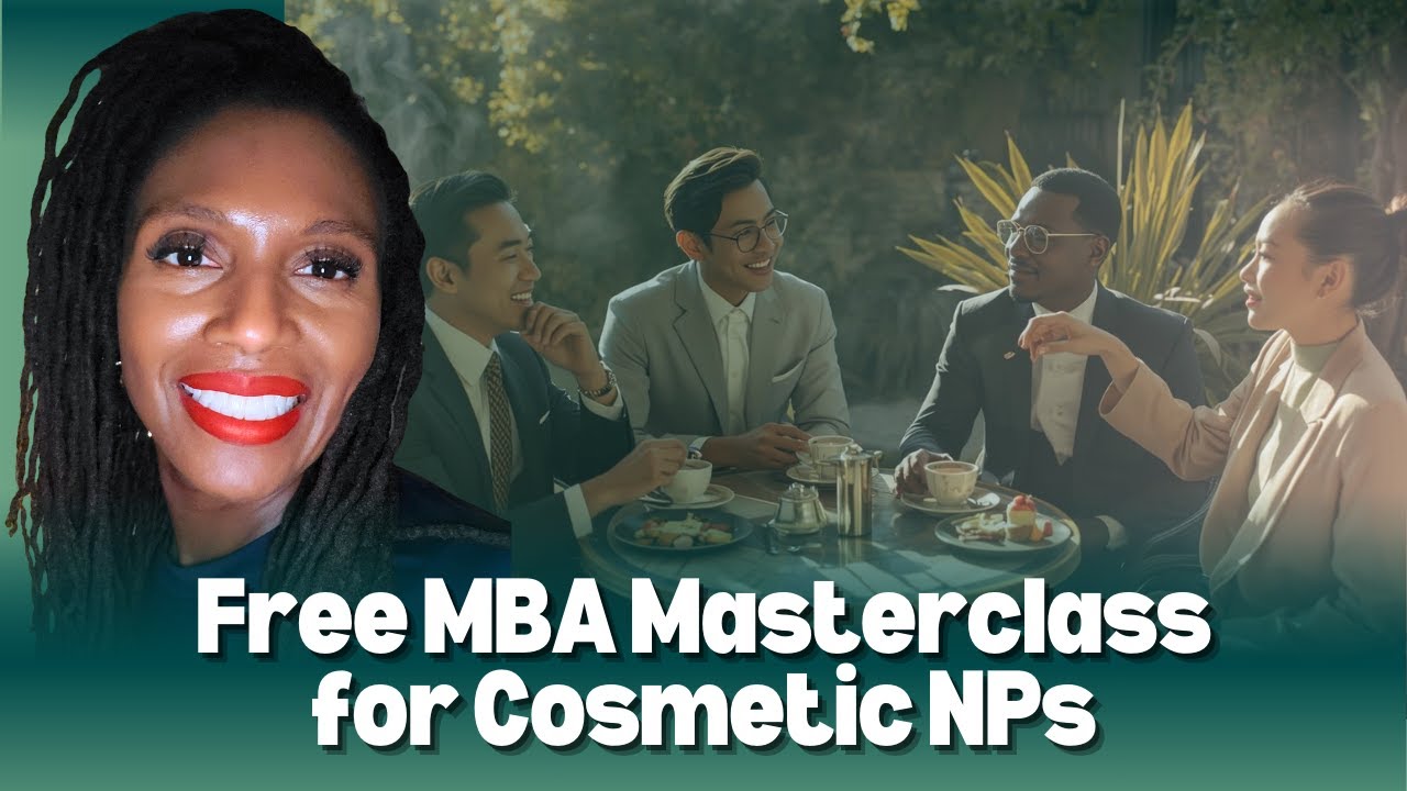Why You Need this Free MBA Masterclass for Cosmetic Nurse Practitioners