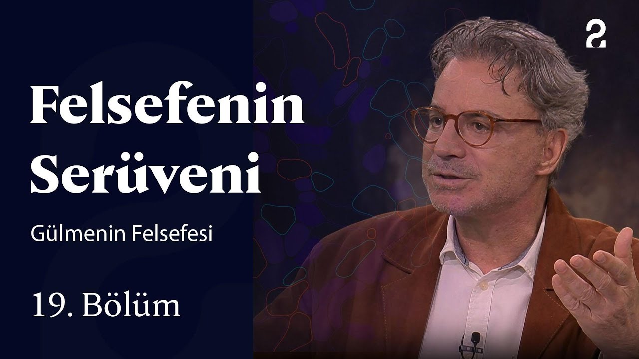 Gülmenin Felsefesi | Felsefenin Serüveni | 19. Bölüm
