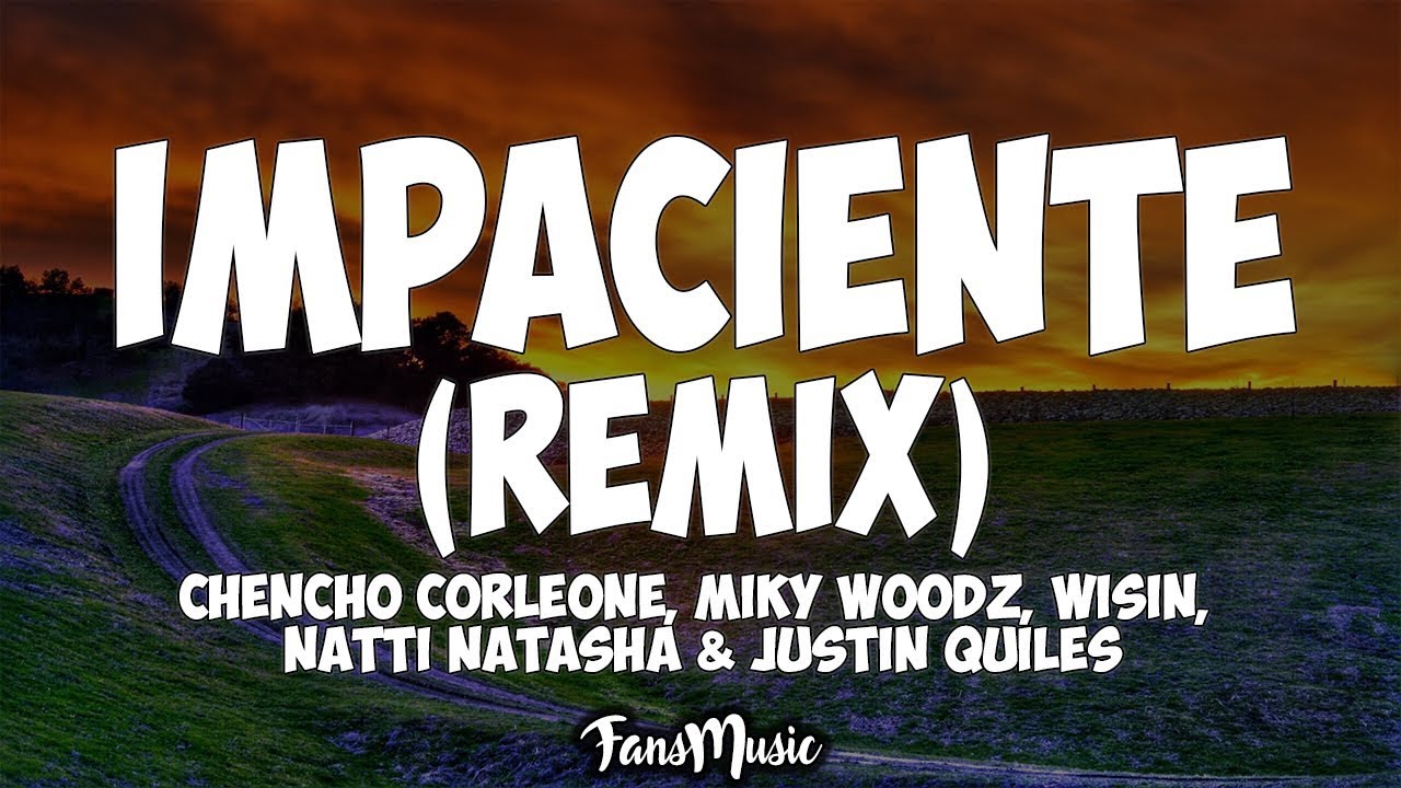 Impaciente (Remix) (Letra) - Chencho Corleone, Miky Woodz, Wisin, Natti Natasha & Justin Quiles