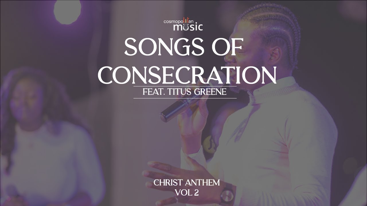 Songs of Consecration (feat. Titus Greene) | Christ Cosmopolitan Choir