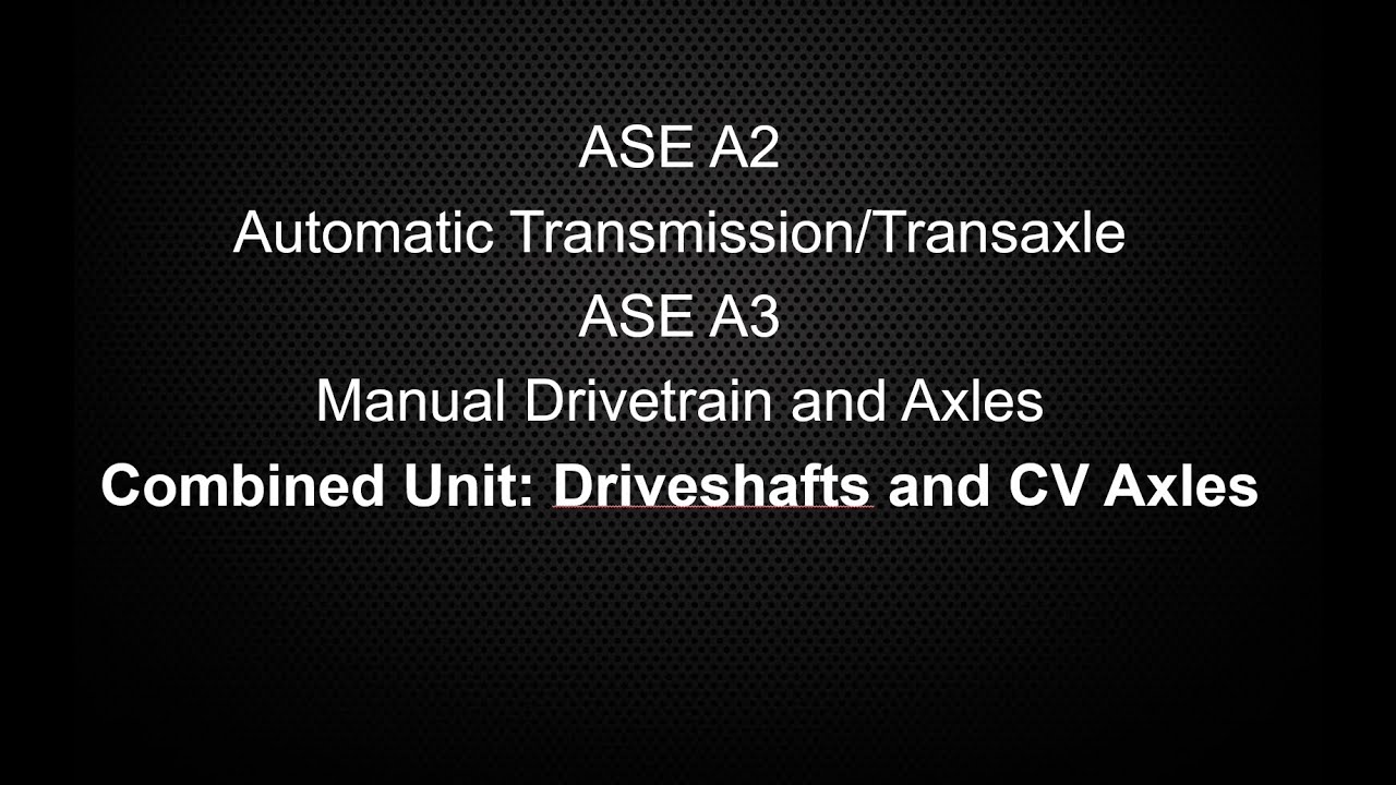 ASE A2 A3 Driveshaft and CV Axles Lecture