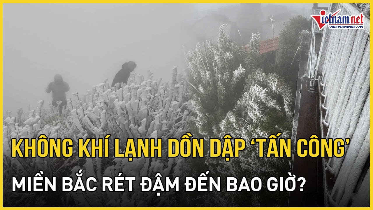 CẢNH BÁO: Không khí lạnh dồn dập tấn công miền Bắc, chuyên gia dự báo thời điểm kết thúc rét đậm