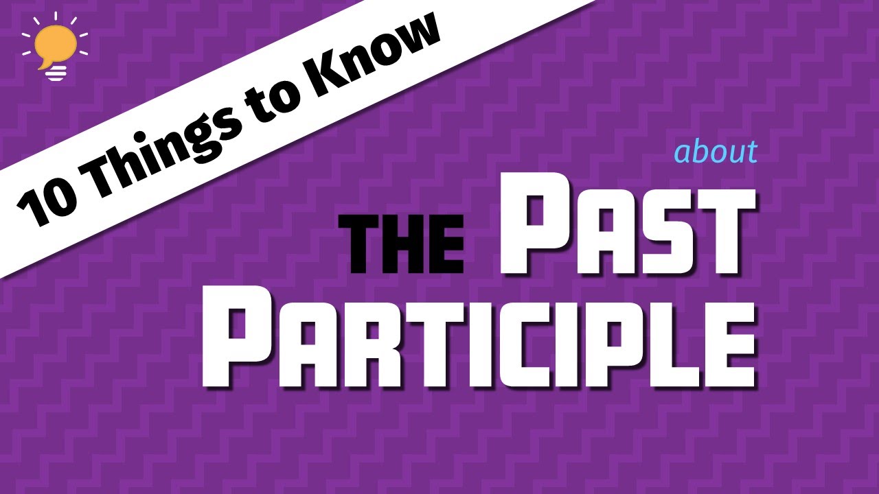 10 Things to Know about PAST PARTICIPLE