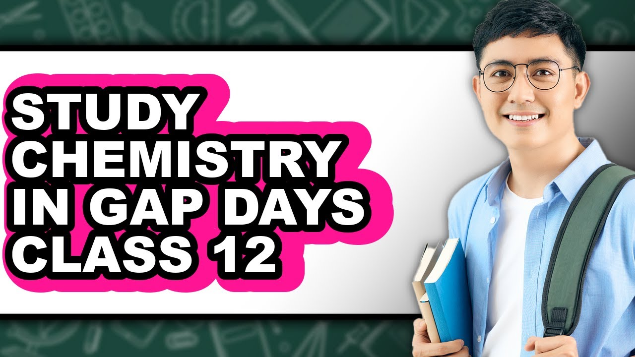 How to Study Chemistry in Gap Days Class 12 - Easy Guide