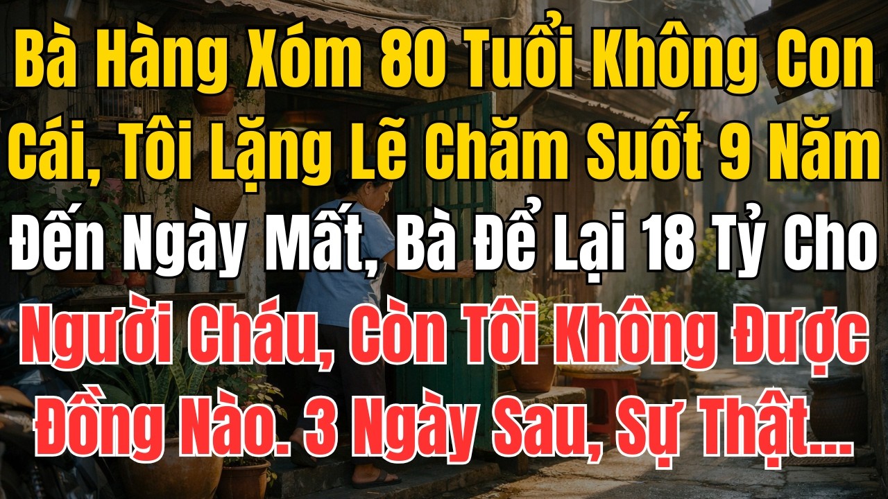 B&agrave; H&agrave;ng X&oacute;m 80 Tuổi Kh&ocirc;ng Con C&aacute;i, T&ocirc;i Lặng Lẽ Chăm Suốt 9 Năm. Đến Ng&agrave;y Mất, B&agrave; Để Lại 18 Tỷ Cho...