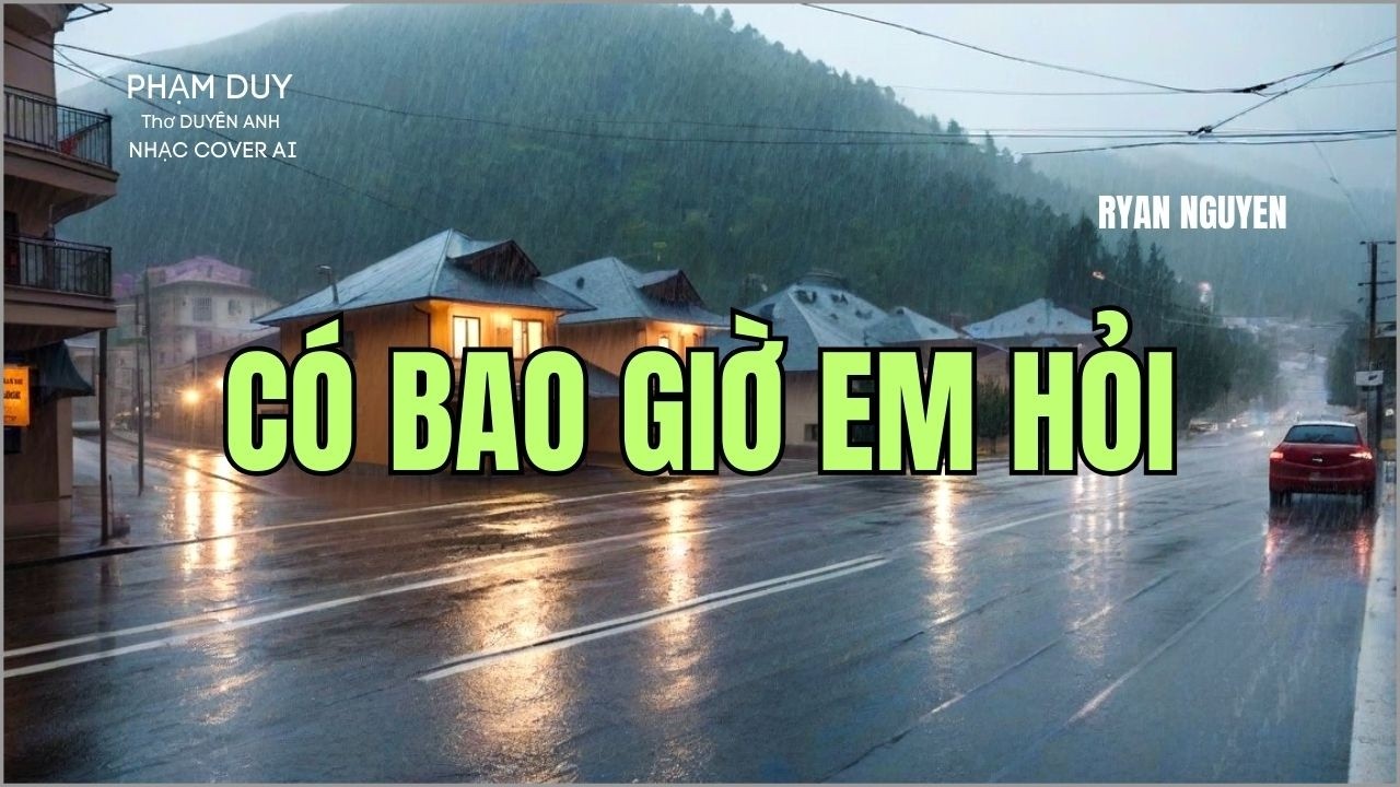 CÓ BAO GIỜ EM HỎI -PHẠM DUY - (Thơ DUYÊN ANH ) - NHẠC COVER AI - RYAN NGUYEN