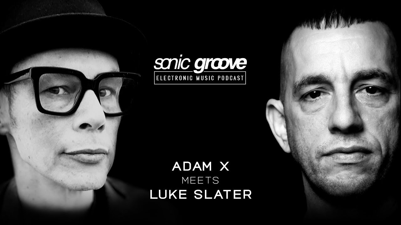 Adam X meets Luke Slater - Sonic Groove Podcast SGX016