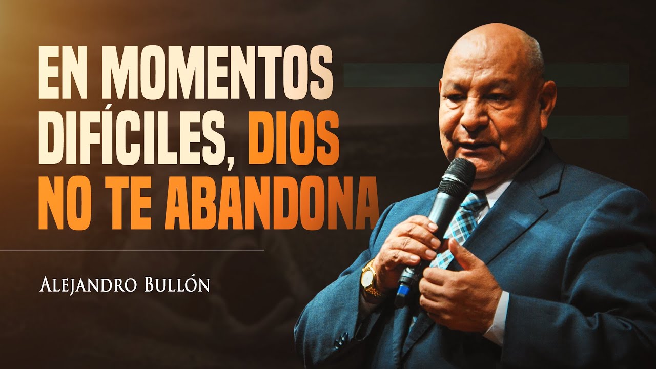 Pr. Bullón - En momentos difíciles, Dios no te abandona