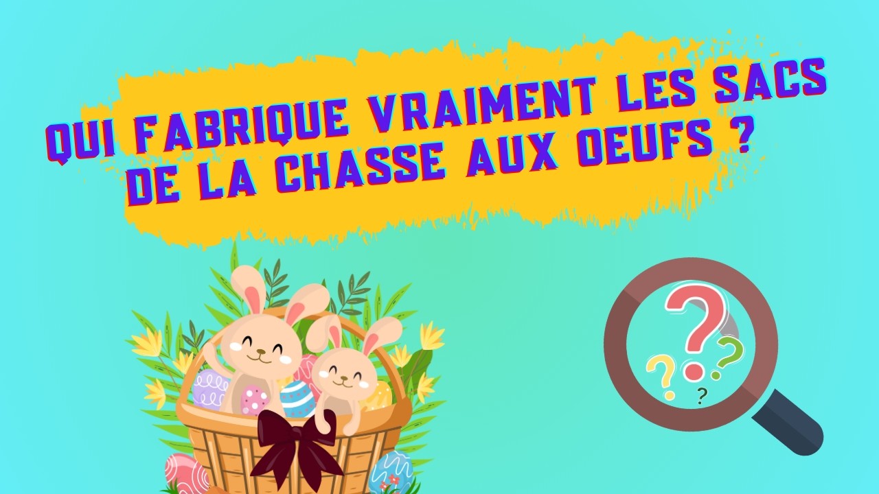 Qui fabrique VRAIMENT les sacs de la chasse aux œufs ?