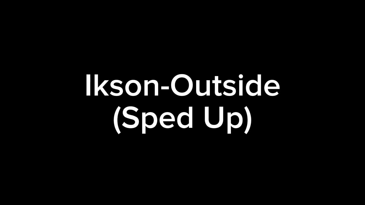 Ikson-Outside (Sped Up)