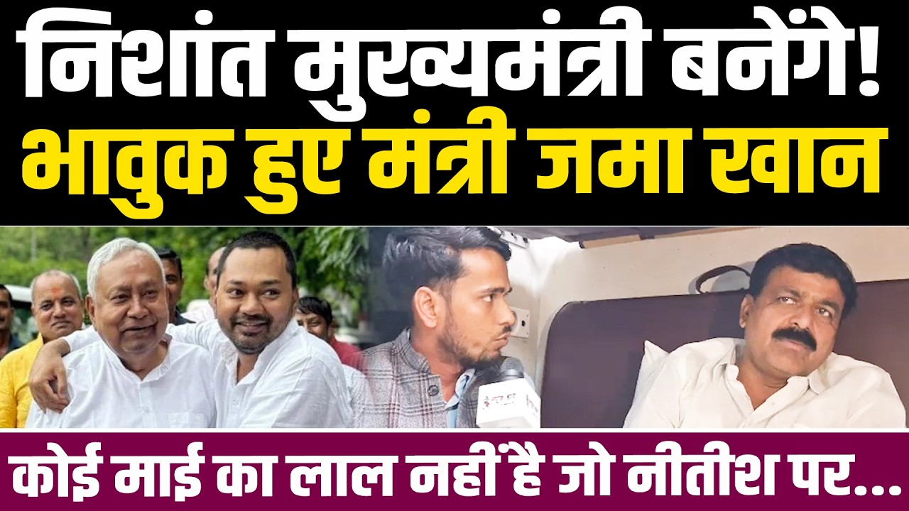 निशांत मुख्यमंत्री बनेंगे! भावुक हुए मंत्री जमा खान, कहा कोई माई का लाल नहीं है जो नीतीश पर...