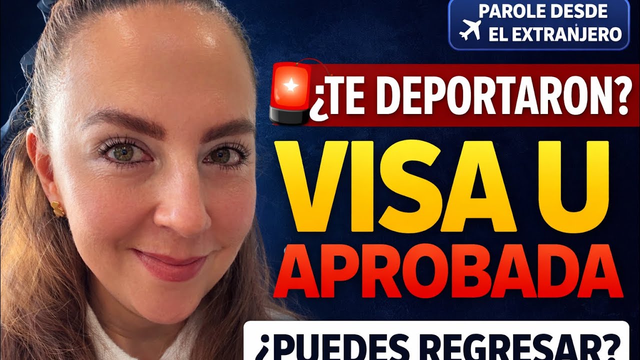¿Te Deportaron y Tienes Visa U? ¿Puedes Regresar con Parole Desde el Extranjero?