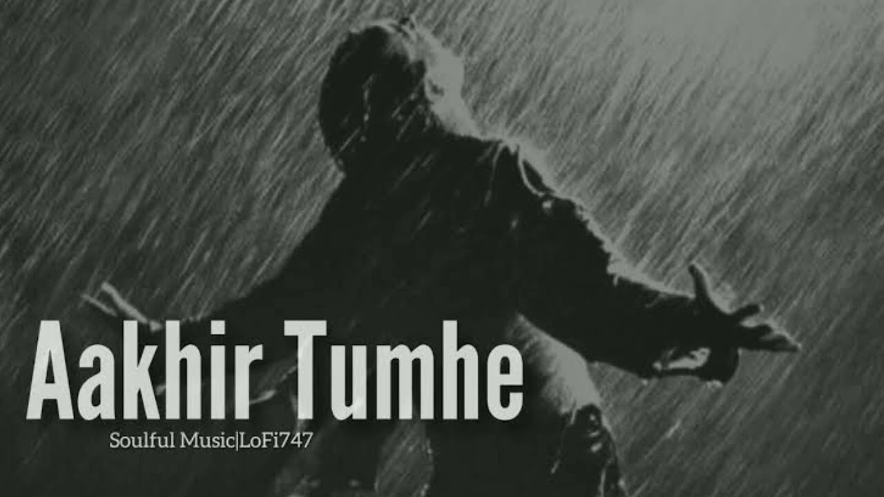 Aakhir Tumhe Aana Hei ( Slowed - Reverb)