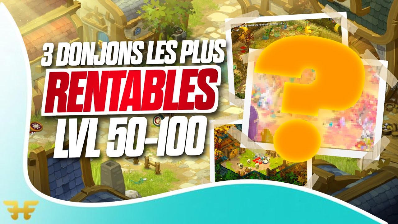 [DOFUS]LES 3 DONJONS LES PLUS RENTABLES LVL 50-100 [solo-team] !!!