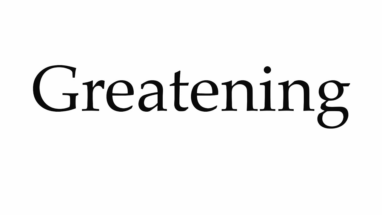 How to Pronounce Greatening