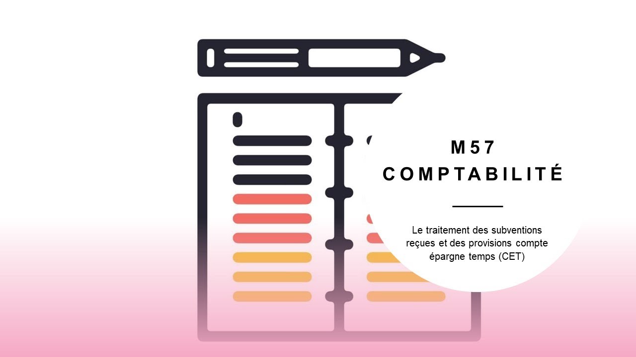 M57 - Le piège des subventions d'équipement reçues et des provisions pour compte épargne temps