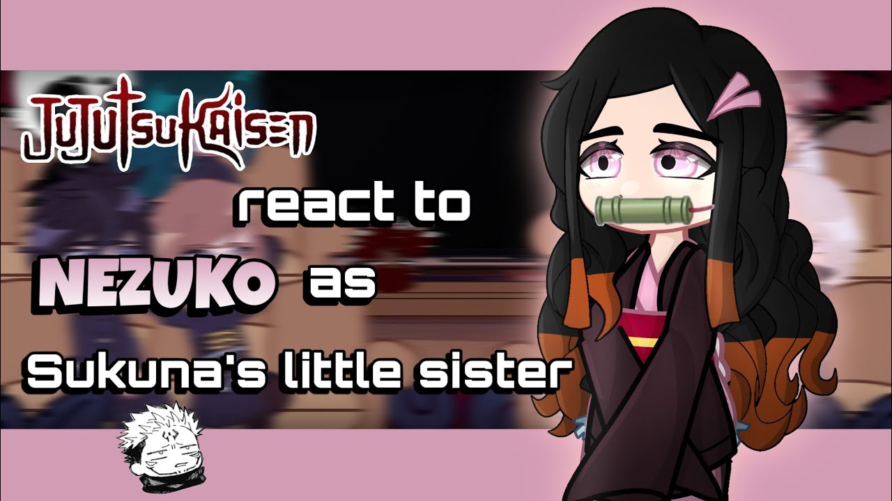 Jujutsu Kaisen react to NEZUKO KAMADO As Sukuna’s Little Sister || Gacha React